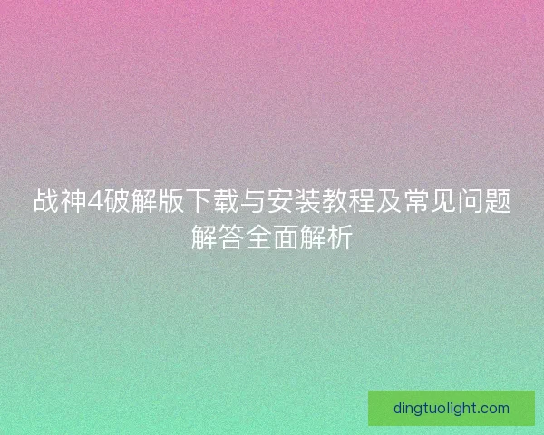 战神4破解版下载与安装教程及常见问题解答全面解析